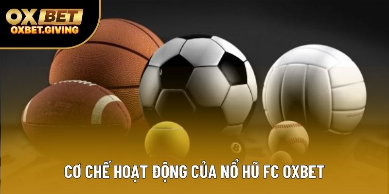 Cơ chế hoạt động của Nổ Hũ FC OXBET Cơ chế hoạt động của Nổ Hũ FC OXBET
