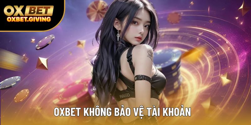 OXBET không bảo vệ tài khoản  OXBET không bảo vệ tài khoản