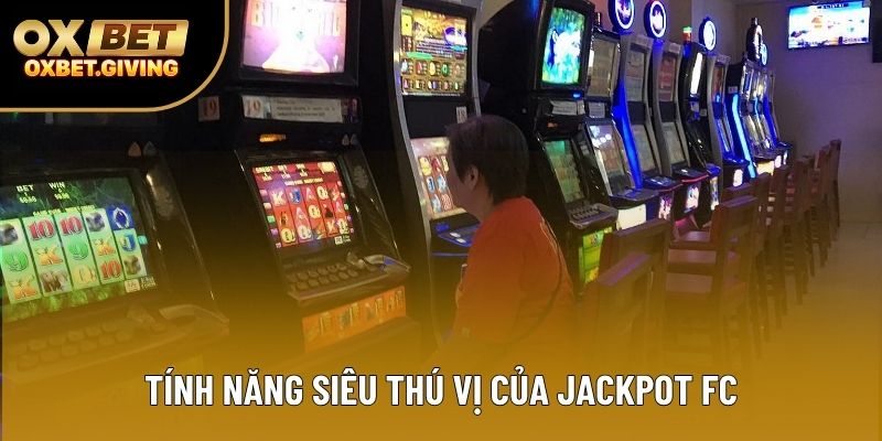 Tính năng siêu thú vị của Jackpot FC Tính năng siêu thú vị của Jackpot FC